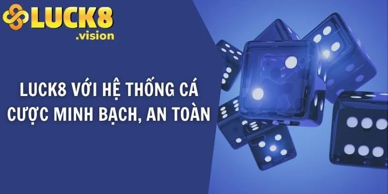 LUCK8 với hệ thống cá cược minh bạch, an toàn