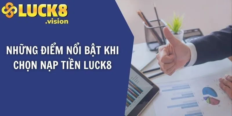Những điểm nổi bật khi chọn nạp tiền LUCK8