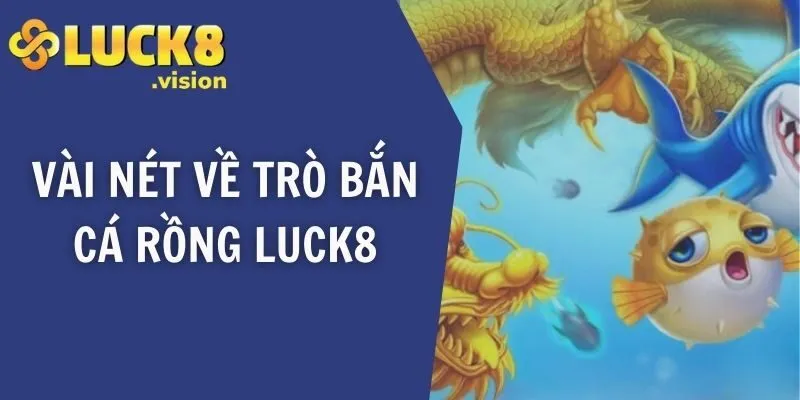 Vài nét về trò bắn cá rồng LUCK8
